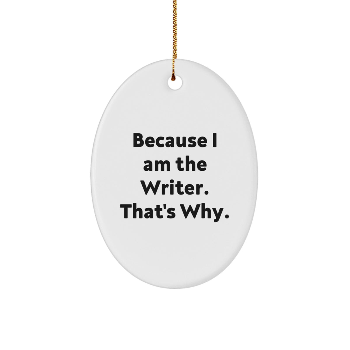 Funny Writer Gifts Because I Am The Writer. That's Why. Oval Ornament for Christmas - Image 1