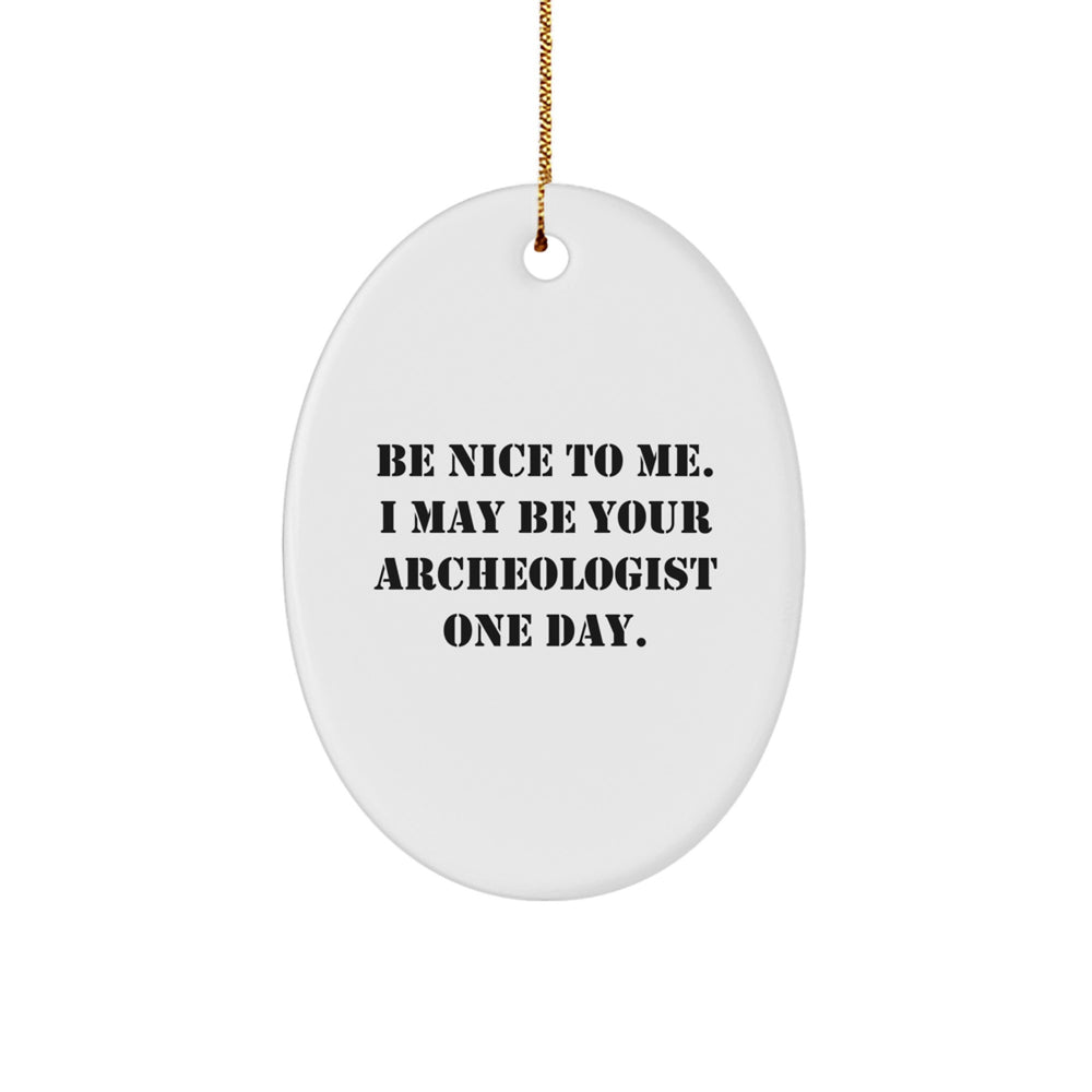 Funny Archeologist Oval Ornament Gifts from Friends to Archeologists Be Nice To Me One Day, Oval-Shaped White MDF with High-Gloss Finish, Perfect for Christmas - Image 1