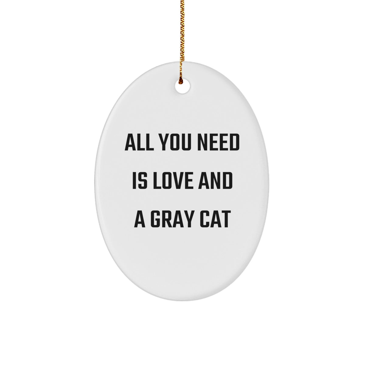 Funny Gray Cat Oval Ornament Gifts for Friends and Family - All You Need Is Love And A Gray Cat Holiday Decoration - Image 1