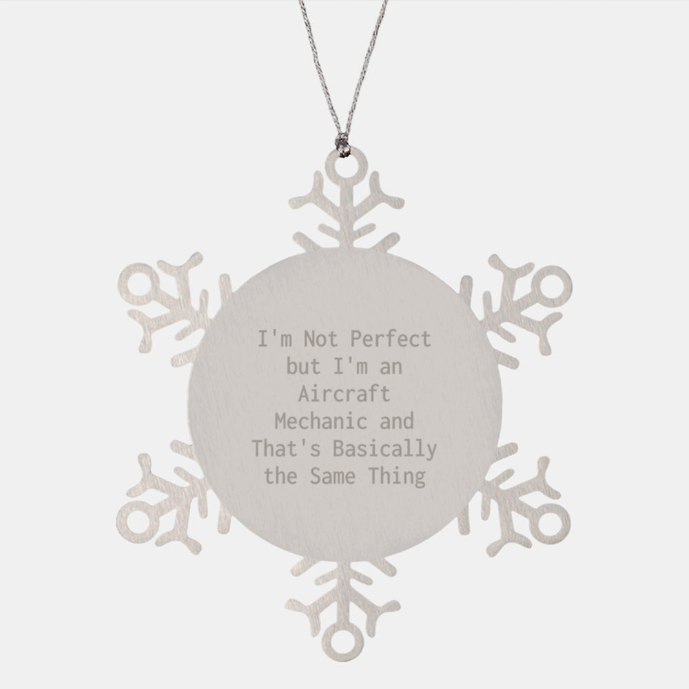 Aircraft Mechanic Gifts from Men to Friends, Unique Snowflake Ornament for Christmas, I'm Not Perfect, But I'm an Aircraft Mechanic, and That's Basically the Same Thing - Image 1