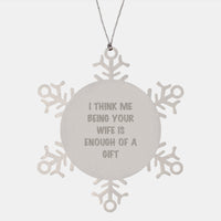 Load image into Gallery viewer, Funny Wife Gift, Snowflake Ornament, I Think Me Being Your Wife Is Enough Of A Gift, Gifts from Men to Wife, Unique Christmas Unique Gifts - Image 1
