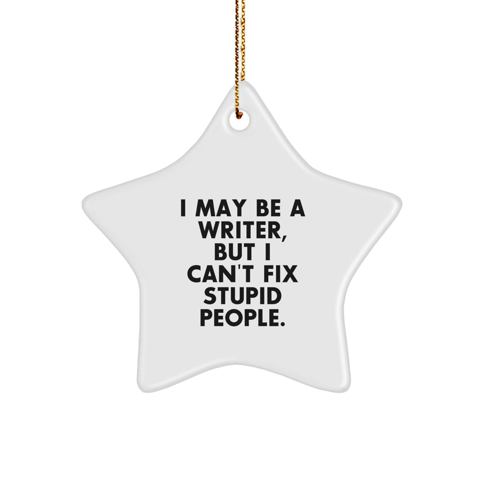 Funny Writer Gifts, I May Be A Writer, But I Can't Fix Stupid People., Star Ornament for Christmas, Gifts from Friends to Family - Image 1