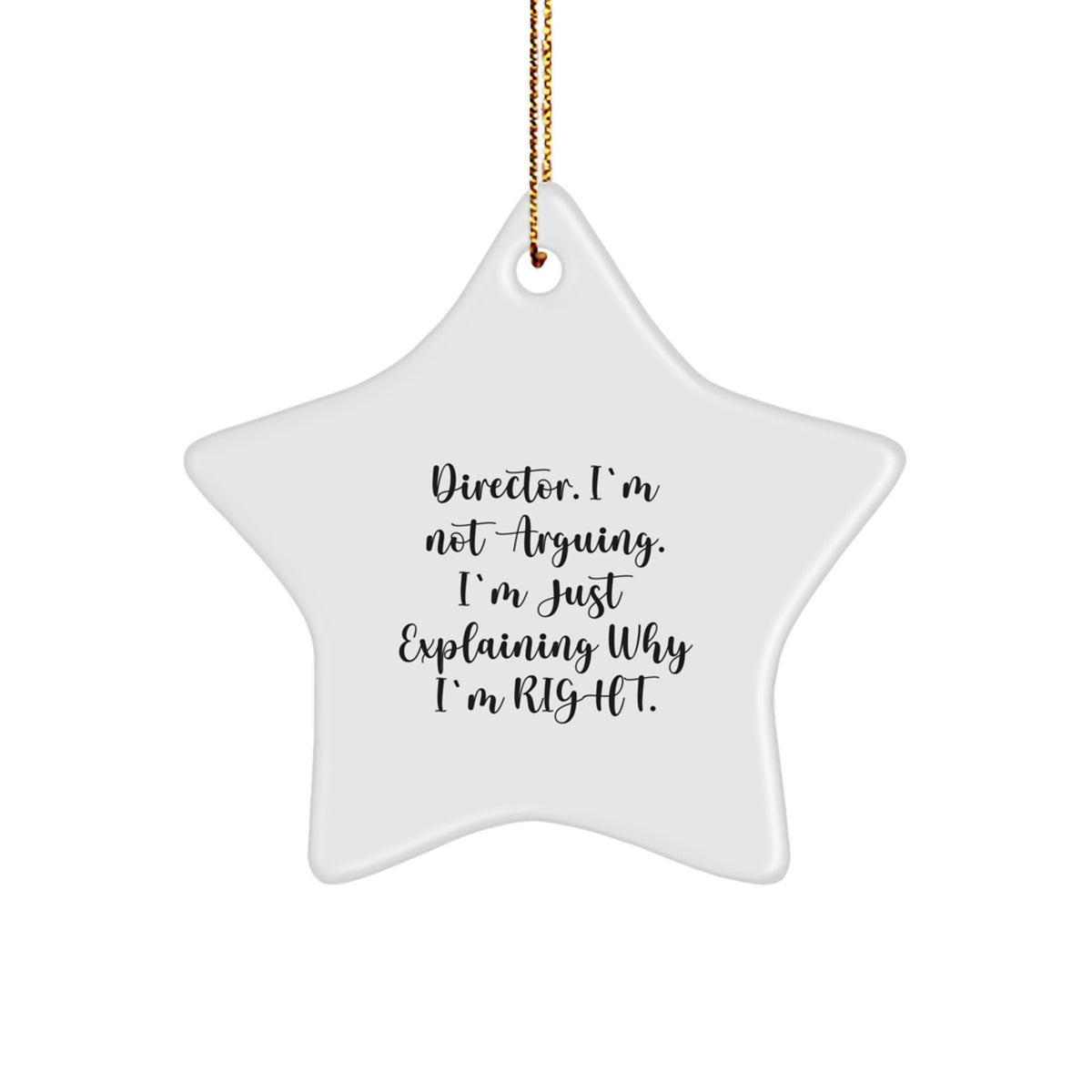 Funny Director Gifts, 'I'm Not Arguing. I'm Just Explaining Why I'm Right.' Star Ornament, White, 3.25 - Image 1