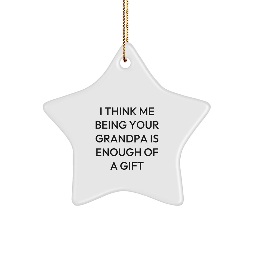 Funny Grandpa Gifts - I Think Me Being Your Grandpa Is Enough Of A Gift Star Ornament, Gifts from Men to Grandpa, Christmas Unique Gifts - Image 1