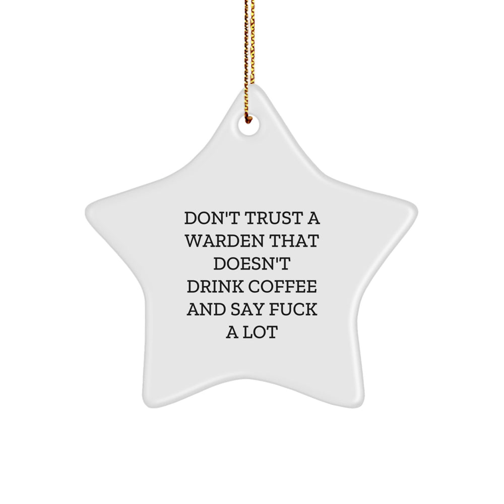 Warden's Humorous Christmas Unique Gift - Funny Star Ornament for Friends, Family, Coworkers, and Men - 'Don't Trust A Warden That Doesn't Drink Coffee And Say F--k A Lot' Quote - Image 1