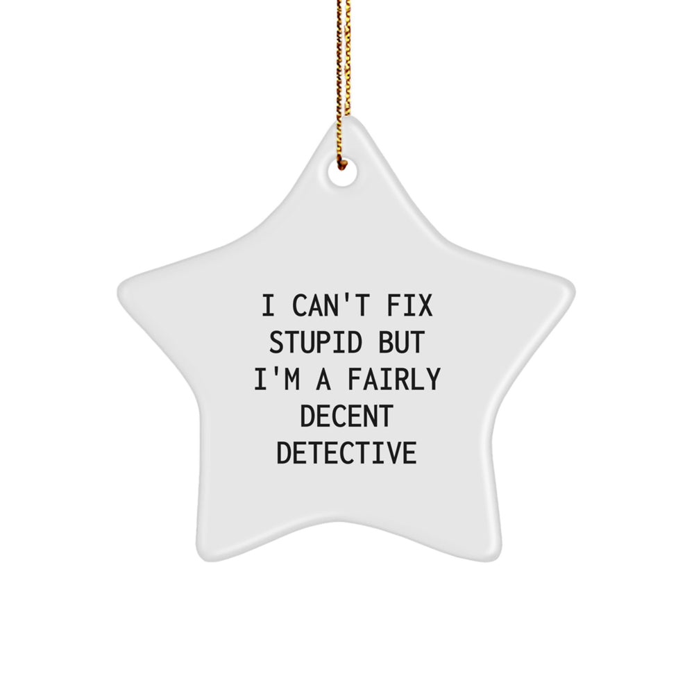 Funny Detective Gifts for Christmas - 'I Can't Fix Stupid But I'm A Fairly Decent Detective' Star Ornament from Friends - Image 1