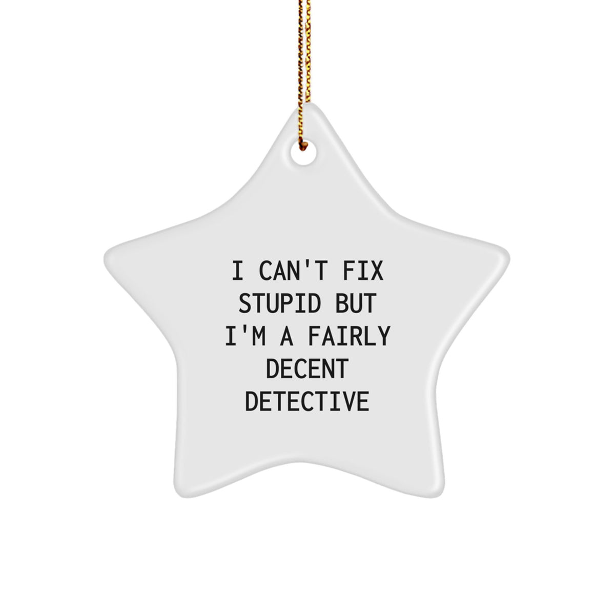 Funny Detective Gifts for Christmas - 'I Can't Fix Stupid But I'm A Fairly Decent Detective' Star Ornament from Friends - Image 1