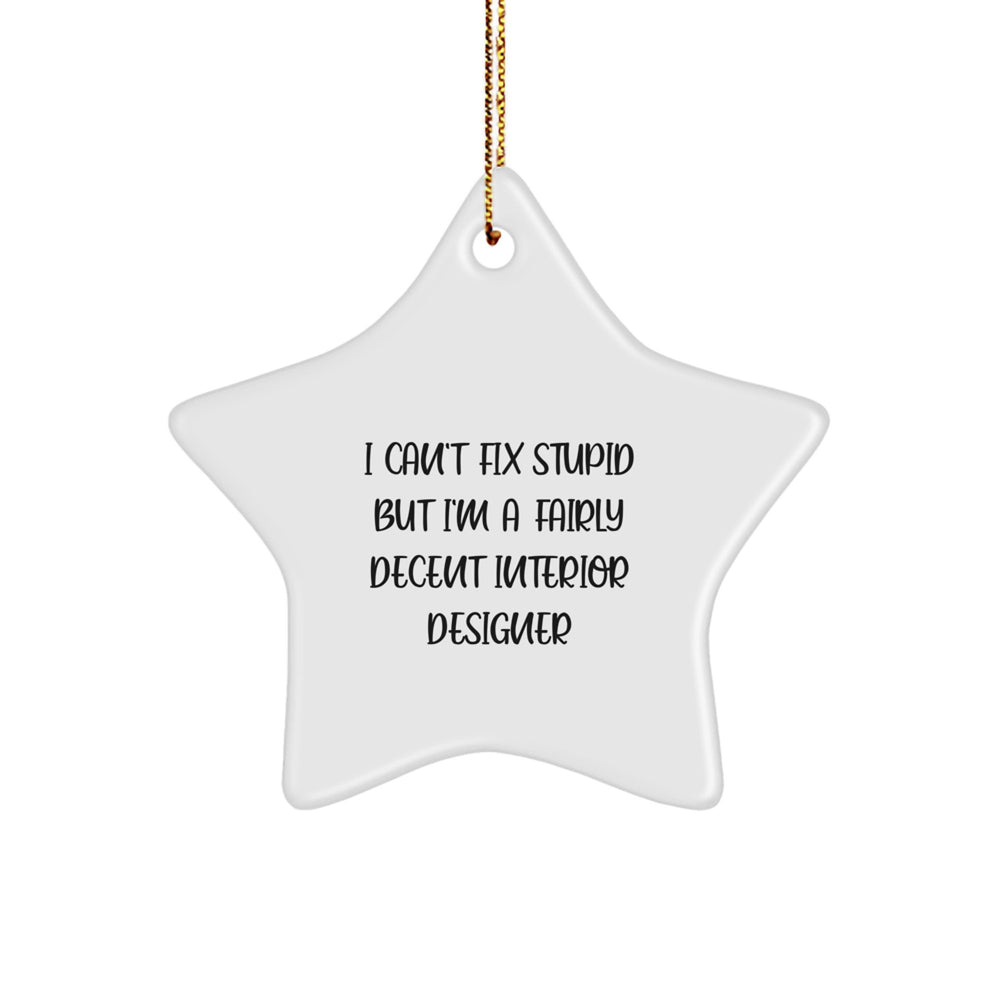 Funny Interior Designer Gifts from Friends for Christmas - 'I Can't Fix Stupid But I'm A Fairly Decent Interior Designer' Star Ornament - Image 1