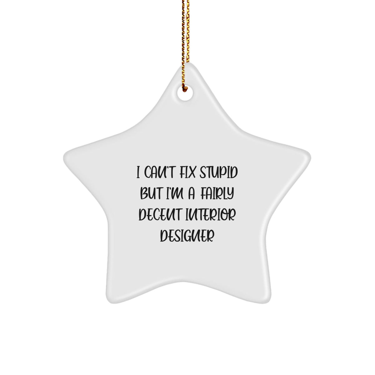Funny Interior Designer Gifts from Friends for Christmas - 'I Can't Fix Stupid But I'm A Fairly Decent Interior Designer' Star Ornament - Image 1