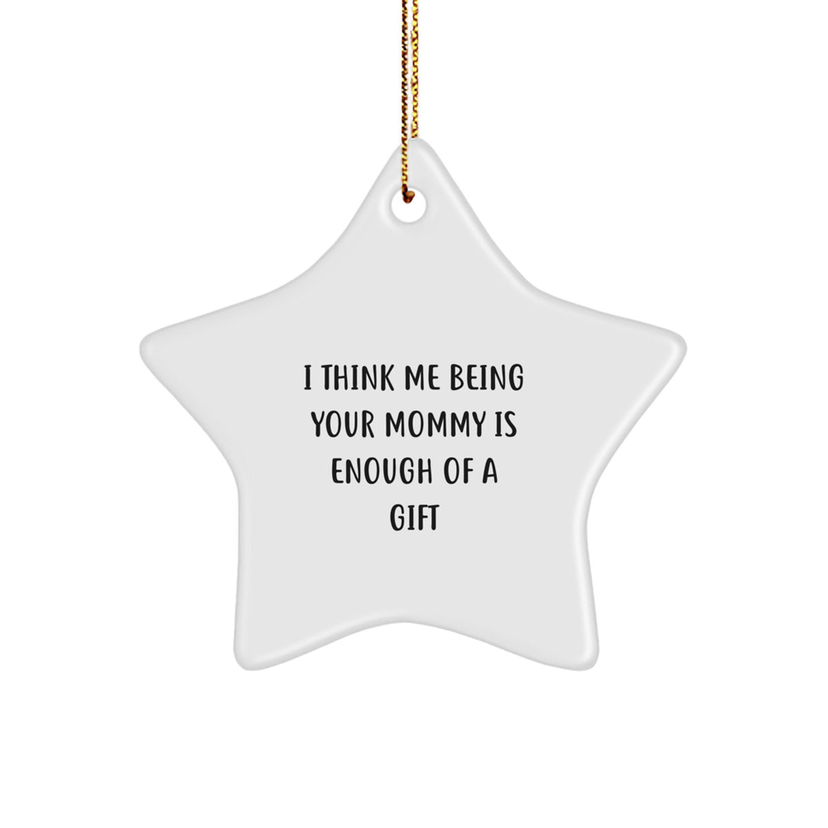 Mommy's Unique Gift from Family to Mommy, I Think Me Being Your Mommy Is Enough Of A Gift, Star Ornament for Christmas - Image 1