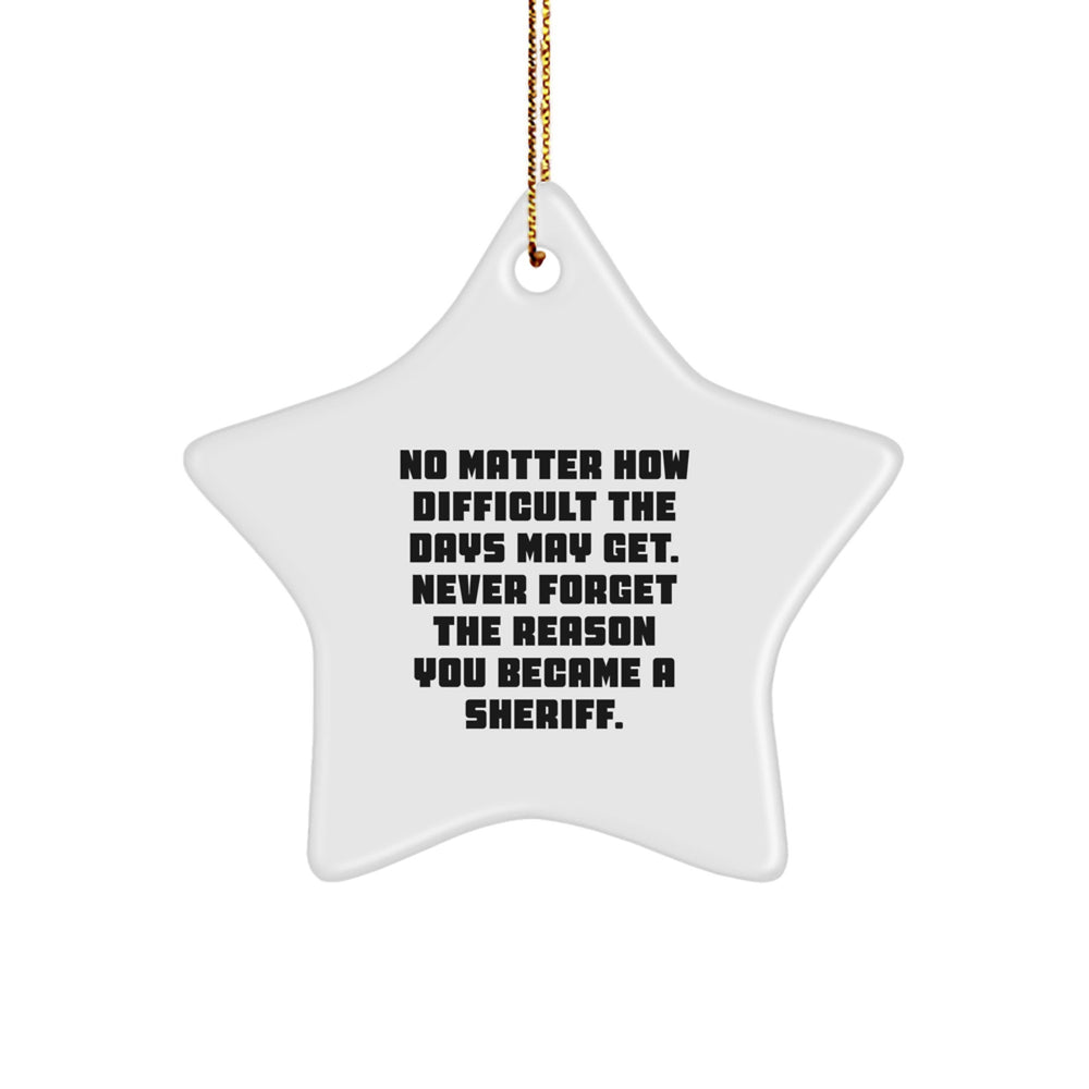 Sheriff Star Ornament, Inspirational Quote Gifts from Friends, Sheriff Gifts for Men, 'No Matter How Difficult The Days May Get. Never Forget The Reason You Became A Sheriff.', Christmas Unique Gifts - Image 1