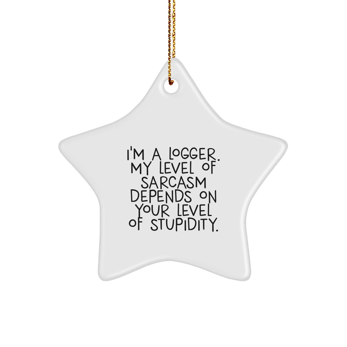 Funny Logger Gifts, I'm A Logger My Level Of Sarcasm Depends On Your Level Of Stupidity, Star Ornament for Christmas, Gifts from Men to Logger Friends and Family - Image 1