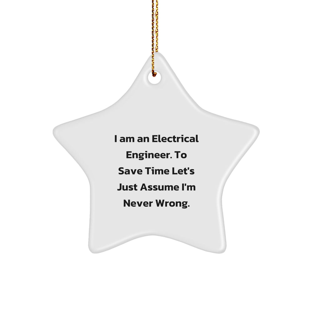 Funny Electrical Engineer Gifts from Friends for Christmas Unique Star Ornament, I Am An Electrical Engineer. To Save Time Let's Just Assume I'm Never Wrong., Star Shaped, 3.25″ tall, White Color - Image 1