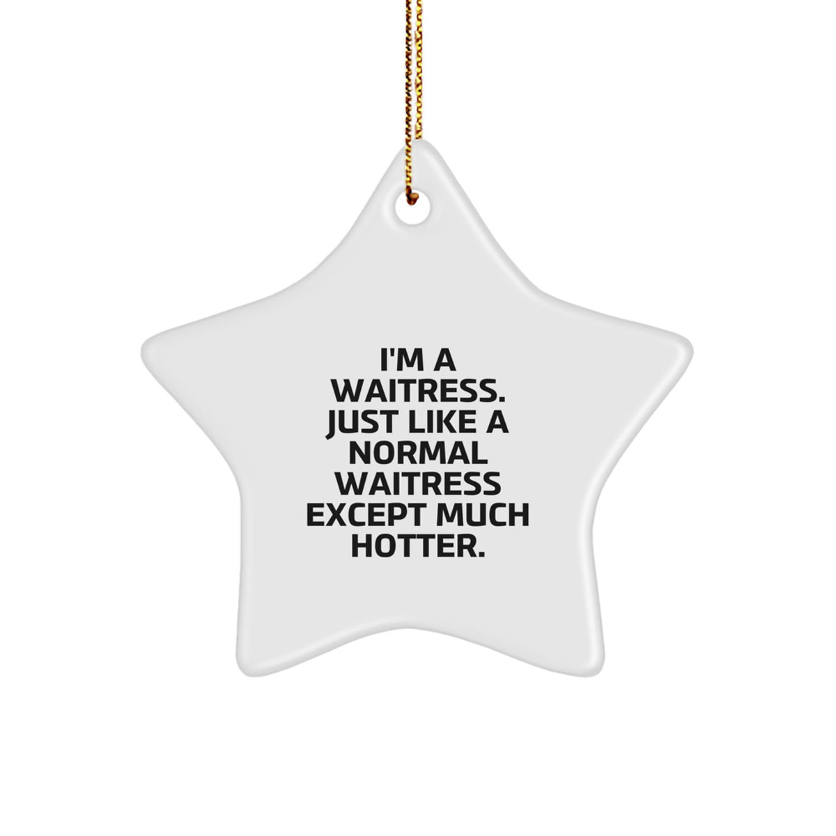 Funny Waitress Gifts from Friends, Coworkers, or Family - I'm A Waitress. Just Like A Normal Waitress Except Much Hotter. Star Ornament for Christmas - Image 1